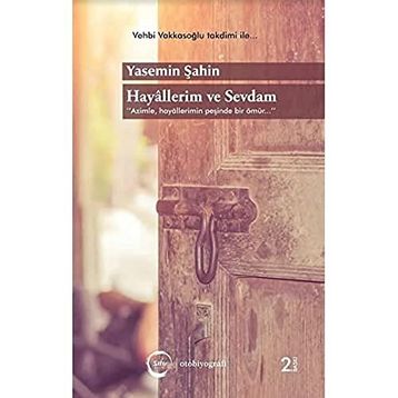 Hayallerim ve Sevdam: Azimle, Hayallerimin Peşinde Bir Ömür... - Yasemin Şahin