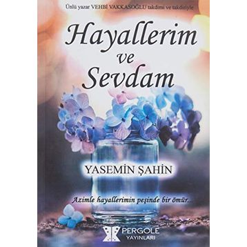 Hayallerim ve Sevdam: Azimle, Hayallerimin Peşinde Bir Ömür... - Yasemin Şahin