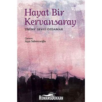 HAYAT BIR KERVANSARAY - EMINE SEVGI ÖZDAMAR