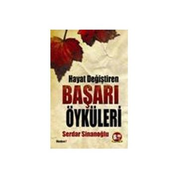 HAYAT DEĞİŞTİREN BAŞARI ÖYKÜLERİ - SERDAR SİNANOĞLU