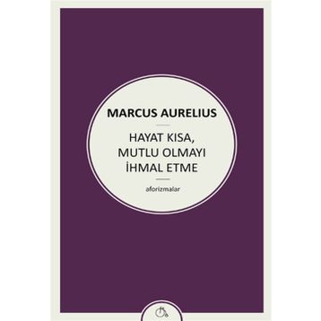 Hayat Kısa Mutlu Olmayı İhmal Etme - Marcus Aurelius Antoninus