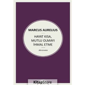 Hayat Kısa Mutlu Olmayı İhmal Etme - Marcus Aurelius Antoninus