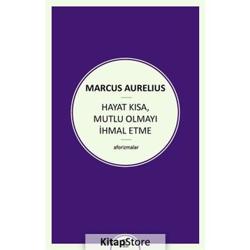 Hayat Kısa Mutlu Olmayı İhmal Etme - Marcus Aurelius Antoninus