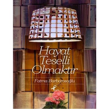 Hayat Teselli Olmaktır - fatma karabiyik barbarosoglu