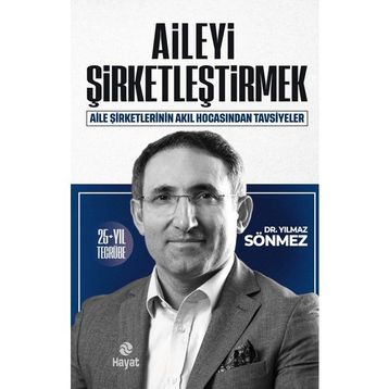 Hayat Yayınları - Aile Şirketlerinin Akıl Hocası - Aileyi Şirketleştirmek - Yılmaz Sönmez