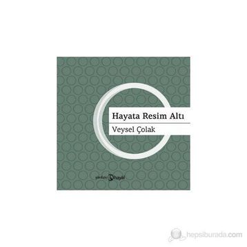 HAYATA RESIM ALTI - VEYSEL ÇOLAK