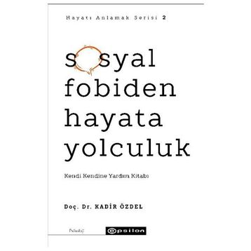 Hayatı Anlamak Serisi 2 - Sosyal Fobiden Hayata Yolculuk: Kendi Kendine Yardım Kitabı