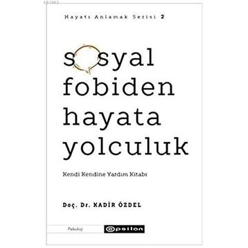 Hayatı Anlamak Serisi 2 - Sosyal Fobiden Hayata Yolculuk: Kendi Kendine Yardım Kitabı