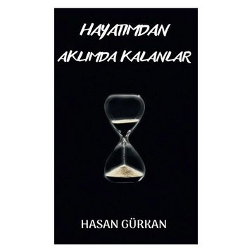 Hayatımdan Aklımda Kalanlar - Hasan Gürkan