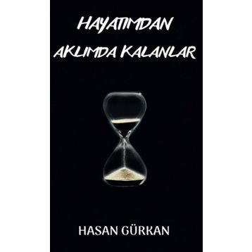 Hayatımdan Aklımda Kalanlar - Hasan Gürkan
