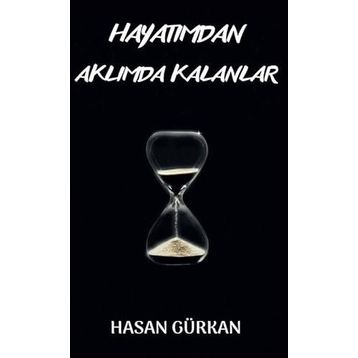 Hayatımdan Aklımda Kalanlar - Hasan Gürkan