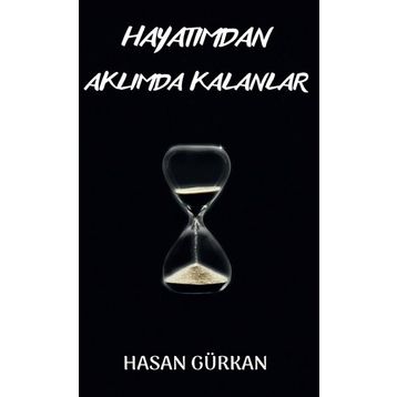 Hayatımdan Aklımda Kalanlar - Hasan Gürkan