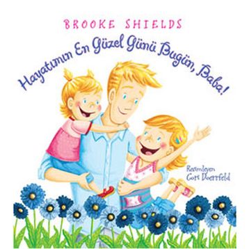 HAYATIMIN EN GÜZEL GÜNÜ BUGÜN, BABA! - BROOKE SHIELDS
