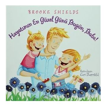 HAYATIMIN EN GÜZEL GÜNÜ BUGÜN, BABA! - BROOKE SHIELDS
