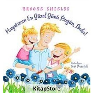 HAYATIMIN EN GÜZEL GÜNÜ BUGÜN, BABA! - BROOKE SHIELDS