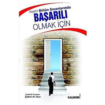 Hayatın Bütün Sınavlarında Başarılı Olmak İçin - Şaban Ali Acar