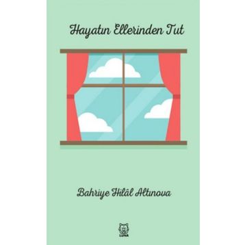 Hayatın Ellerinden Tut - Bahriye Hilal Altınova