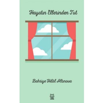 Hayatın Ellerinden Tut - Bahriye Hilal Altınova