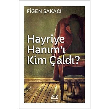 Hayriye Hanım’ı Kim Çaldı - Figen Şakacı