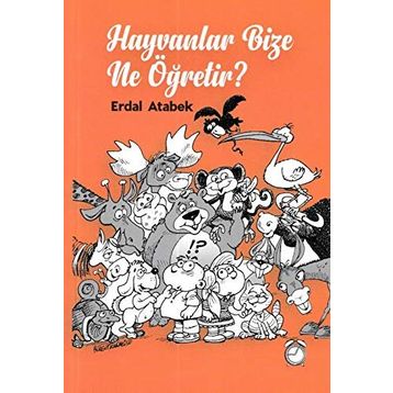 Hayvanlar Bize Ne Öğretir? - Erdal Atabek