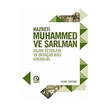 HAZRETI MUHAMMED VE ŞARLMAN İSLAM FETIHLERI VE ORTAÇAĞ BATI UYGARLIĞI - HENRI PIRENNE