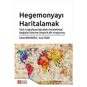 Hegemonyayı Haritalamak Türk Coğrafyacılığındaki Entelektüel Değişim Üzerine Ampirik Bir Araştırma - Pegem Akademi Yayıncılık