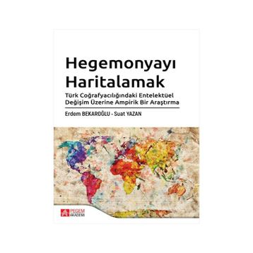 Hegemonyayı Haritalamak Türk Coğrafyacılığındaki Entelektüel Değişim Üzerine Ampirik Bir Araştırma - Pegem Akademi Yayıncılık