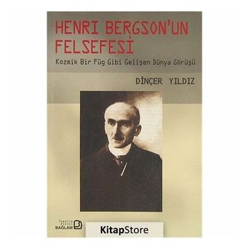 HENRY BERGSON'UN FELSEFESI KOZMIK BIR FÜG GIBI GELİŞEN DÜNYA GÖRÜŞÜ - DİNÇER YILDIZ