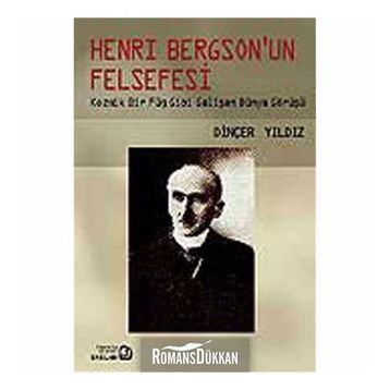 HENRY BERGSON'UN FELSEFESI KOZMIK BIR FÜG GIBI GELİŞEN DÜNYA GÖRÜŞÜ - DİNÇER YILDIZ