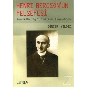 HENRY BERGSON'UN FELSEFESI KOZMIK BIR FÜG GIBI GELİŞEN DÜNYA GÖRÜŞÜ - DİNÇER YILDIZ