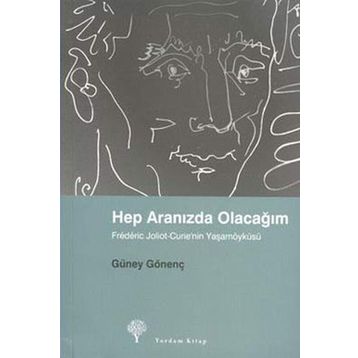 HEP ARANIZDA OLACAĞIM FRÉDÉRIC JOLIOT-CURIE´NIN YAŞAMÖYKÜSÜ - GÜNEY GÖNENÇ