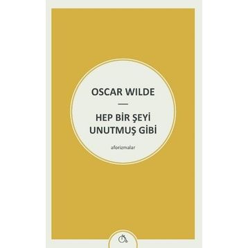Hep Bir Şeyi Unutmuş Gibi - Oscar Wilde