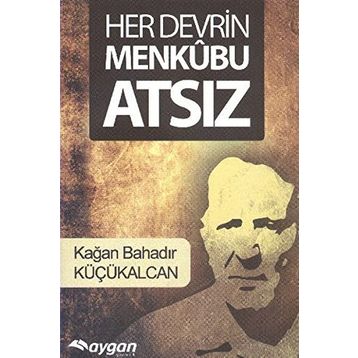 Her Devrin Menkubu Atsız - Kağan Bahadır Küçükalcan