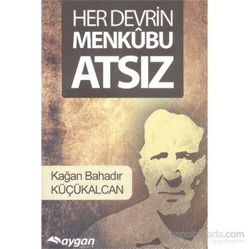Her Devrin Menkubu Atsız - Kağan Bahadır Küçükalcan
