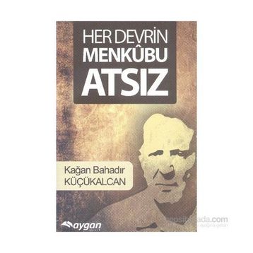 Her Devrin Menkubu Atsız - Kağan Bahadır Küçükalcan