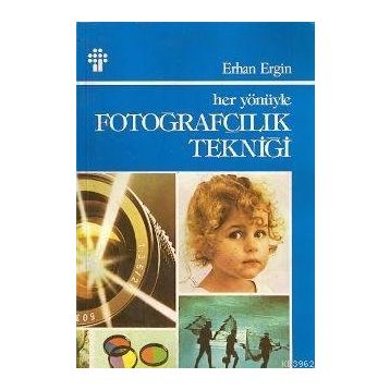 HER YÖNÜYLE FOTOĞRAFÇILIK TEKNİĞİ - ERHAN ERGIN