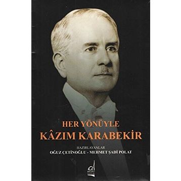 Her Yönüyle Kazım Karabekir - Oğuz Çetinoğlu