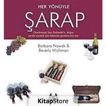 HER YÖNÜYLE ŞARAP CHARDONNAY'DEN ZINFANDEL'E, DOĞRU ŞARABI SEÇMEK İÇİN BILMENIZ GEREKEN HER ŞEY - BARBARA NOWAK, BEVERLY WICHMAN