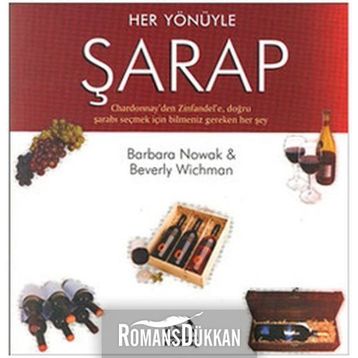 HER YÖNÜYLE ŞARAP CHARDONNAY'DEN ZINFANDEL'E, DOĞRU ŞARABI SEÇMEK İÇİN BILMENIZ GEREKEN HER ŞEY - BARBARA NOWAK, BEVERLY WICHMAN