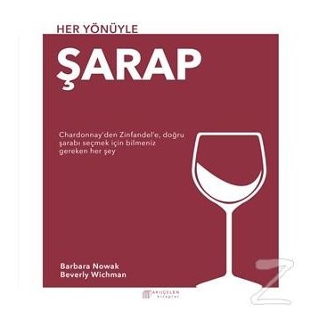 HER YÖNÜYLE ŞARAP CHARDONNAY'DEN ZINFANDEL'E, DOĞRU ŞARABI SEÇMEK İÇİN BILMENIZ GEREKEN HER ŞEY - BARBARA NOWAK, BEVERLY WICHMAN