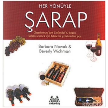 HER YÖNÜYLE ŞARAP CHARDONNAY'DEN ZINFANDEL'E, DOĞRU ŞARABI SEÇMEK İÇİN BILMENIZ GEREKEN HER ŞEY - BARBARA NOWAK, BEVERLY WICHMAN