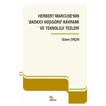 Herbert Marcuse'nin Baskıcı Hoşgörü Kavramı ve Teknoloji Tezleri - Kriter Yayınları