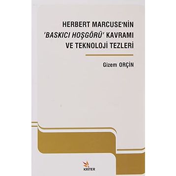 Herbert Marcuse'nin Baskıcı Hoşgörü Kavramı ve Teknoloji Tezleri - Kriter Yayınları