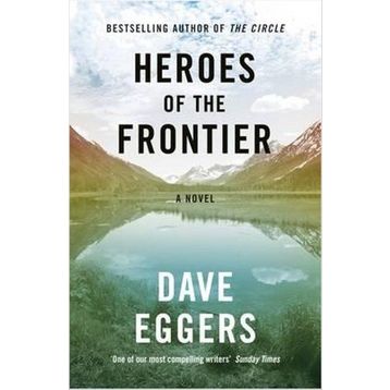 Heroes of the Frontier - Dave Eggers