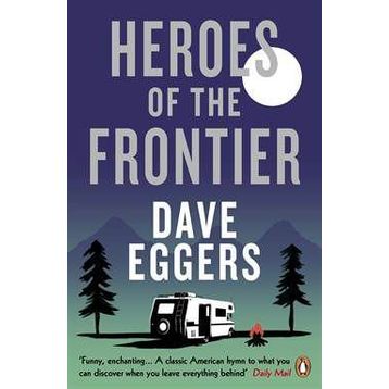 Heroes of the Frontier - Dave Eggers