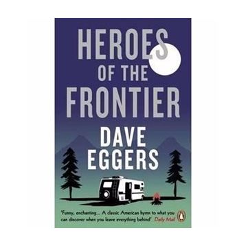 Heroes of the Frontier - Dave Eggers