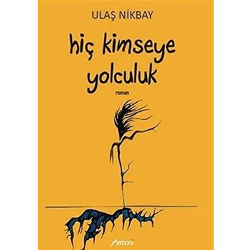 Hiç Kimseye Yolculuk - Ulaş Nikbay