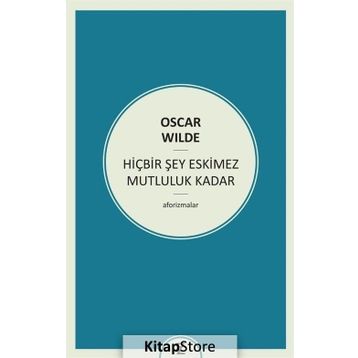 HIÇBIR ŞEY ESKIMEZ MUTLULUK KADAR (AFORIZMALAR) - OSCAR WILDE