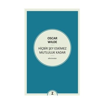 HIÇBIR ŞEY ESKIMEZ MUTLULUK KADAR (AFORIZMALAR) - OSCAR WILDE
