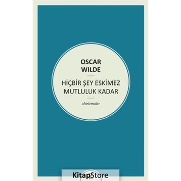 HIÇBIR ŞEY ESKIMEZ MUTLULUK KADAR (AFORIZMALAR) - OSCAR WILDE